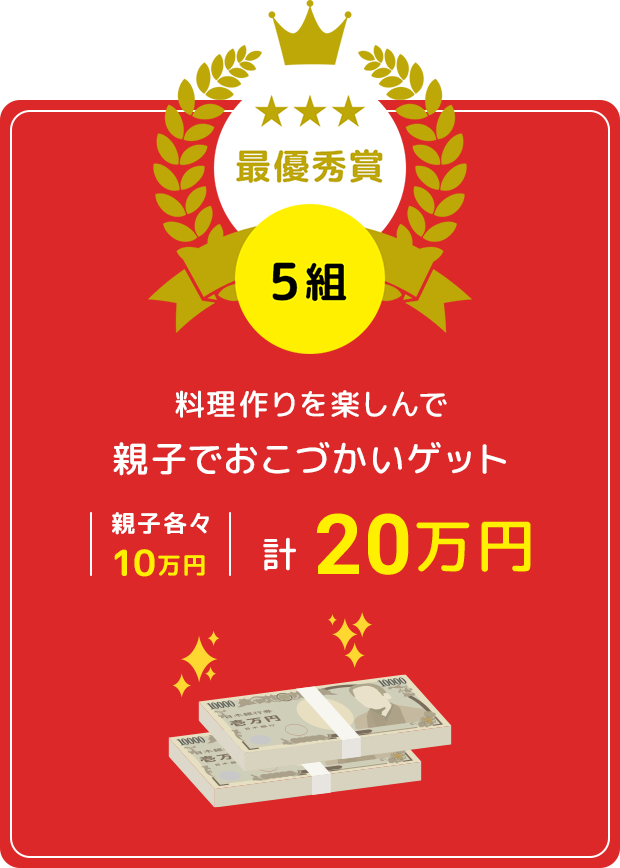 最優秀賞:料理作りを楽しんで親子でおこづかいゲット計20万円