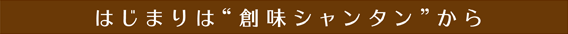 はじまりは“創味シャンタン”から